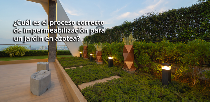 ¿Cuál es el proceso correcto de impermeabilización para un jardín en azotea?